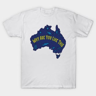 AUSSIE MAP WHY ARE YOU LIKE THIS T-Shirt